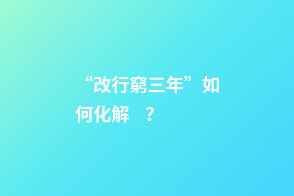 “改行窮三年”如何化解？